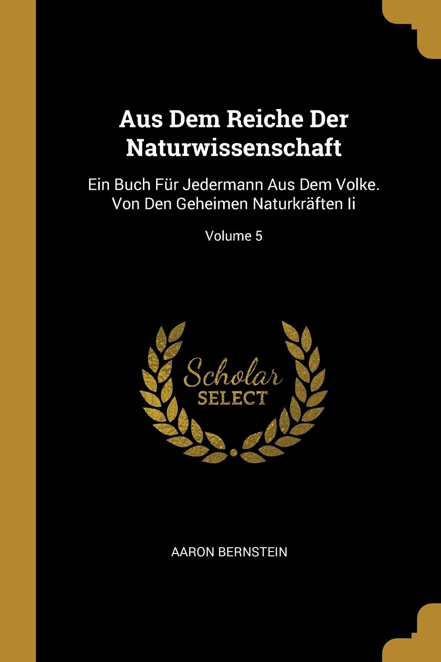 Aus Dem Reiche Der Naturwissenschaft: Ein Buch Für Jedermann Aus Dem Volke. Von Den Geheimen Naturkräften Ii; Volume 5 Foreign Languages ​​& Dictionaries
