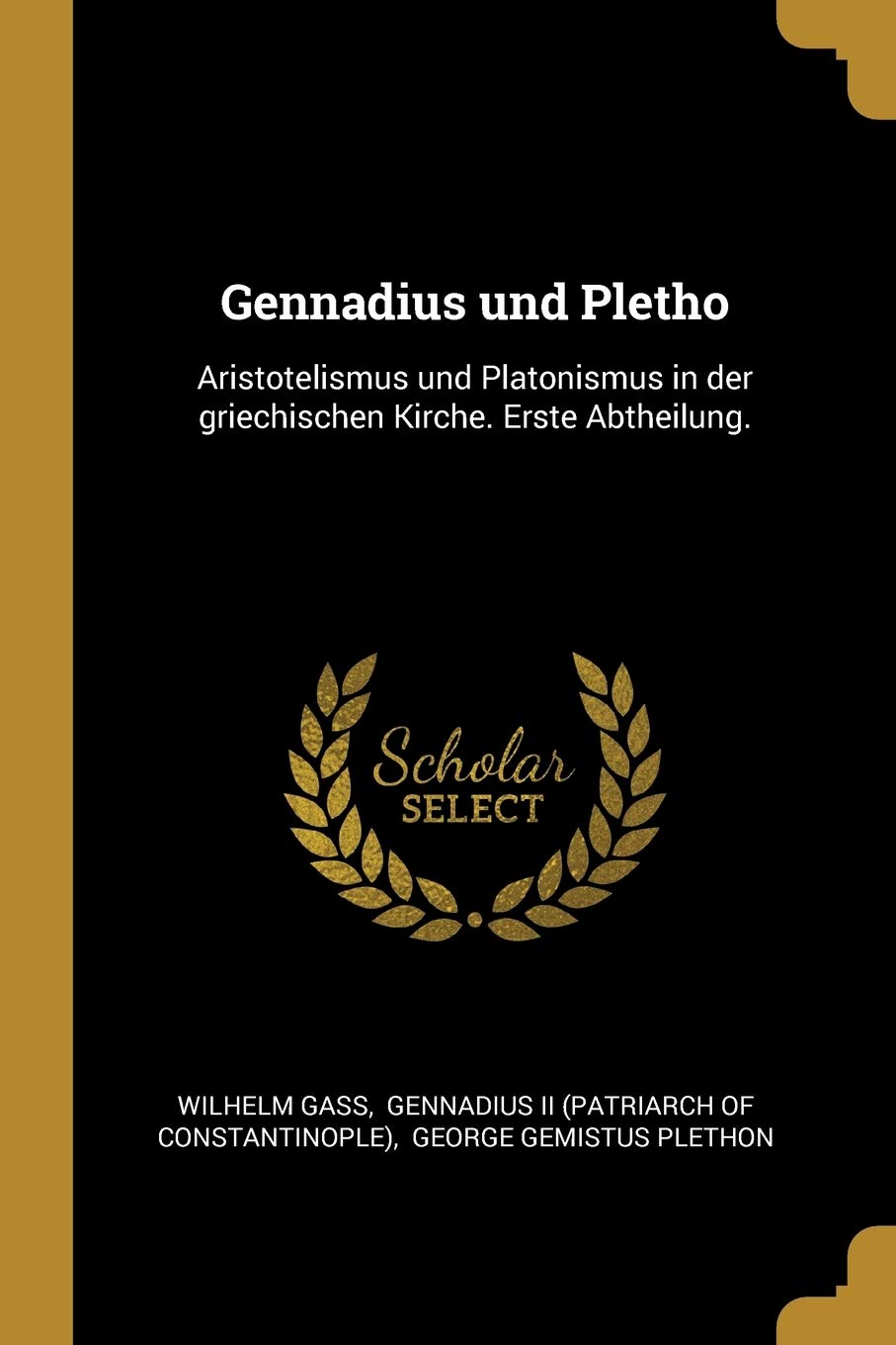 Gennadius und Pletho: Aristotelismus und Platonismus in der griechischen Kirche. Erste Abtheilung. Politics & History