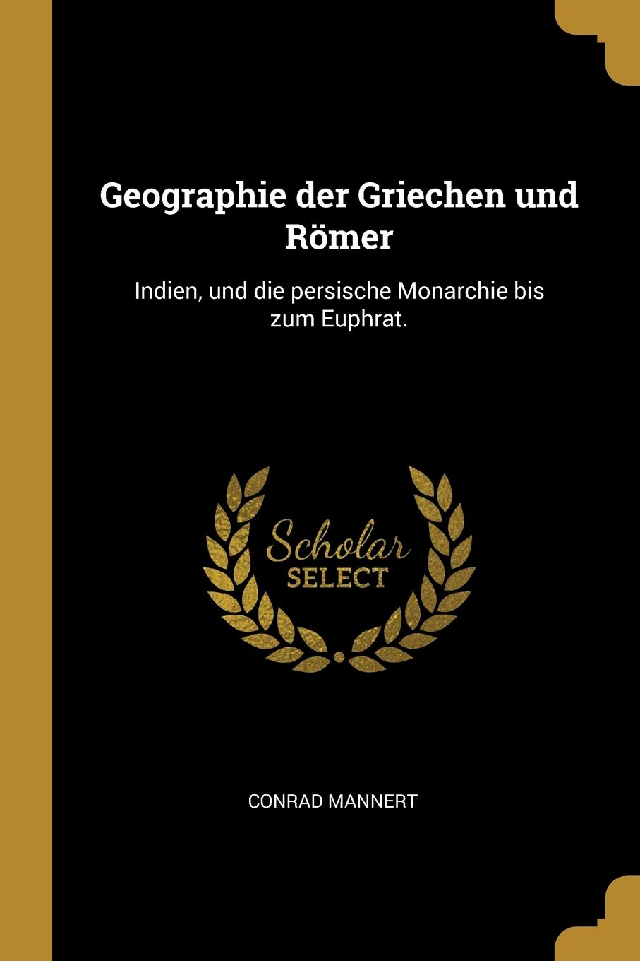 Geographie der Griechen und Römer: Indien, und die persische Monarchie bis zum Euphrat. Politics & History