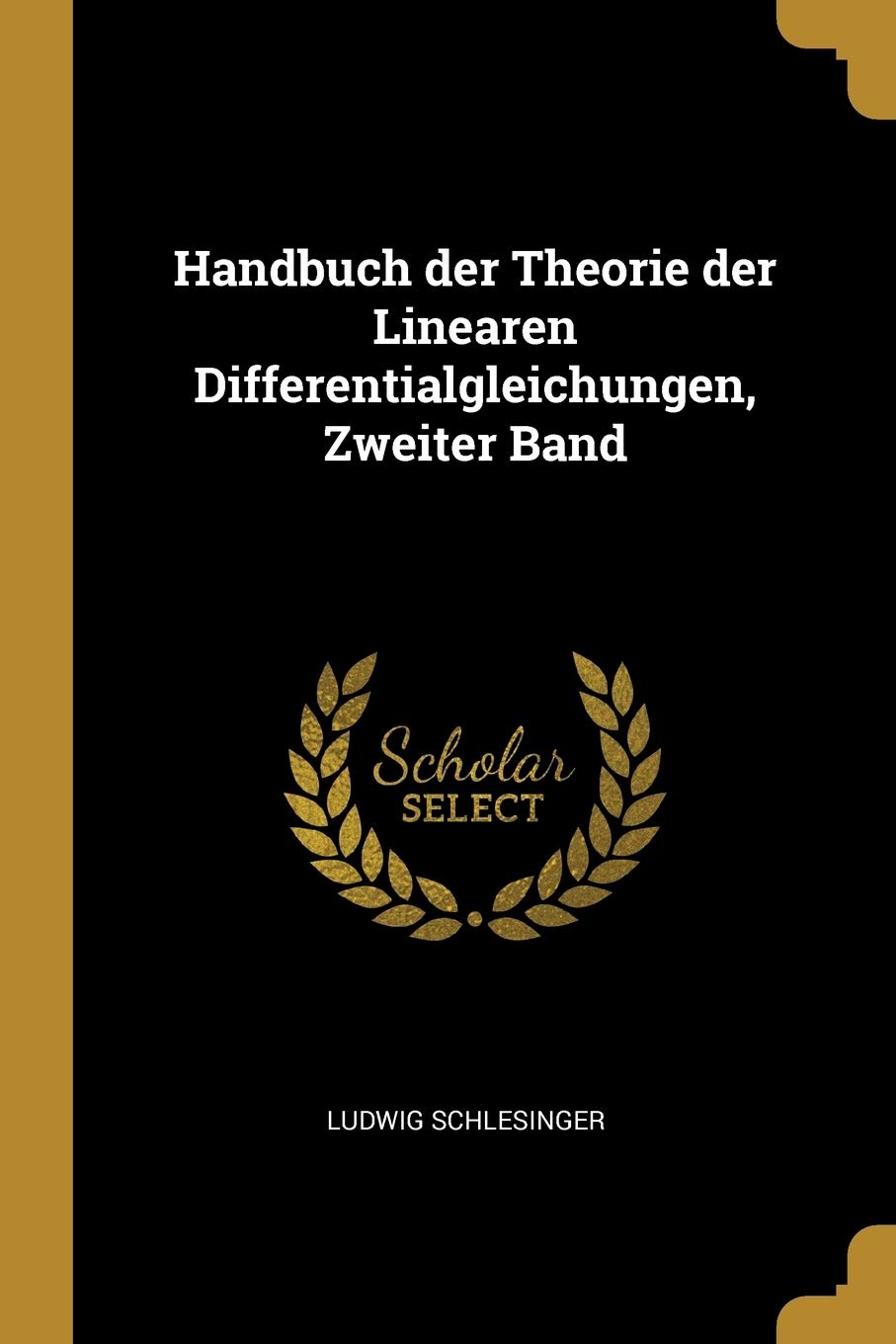 Handbuch der Theorie der Linearen Differentialgleichungen, Zweiter Band Mathematics