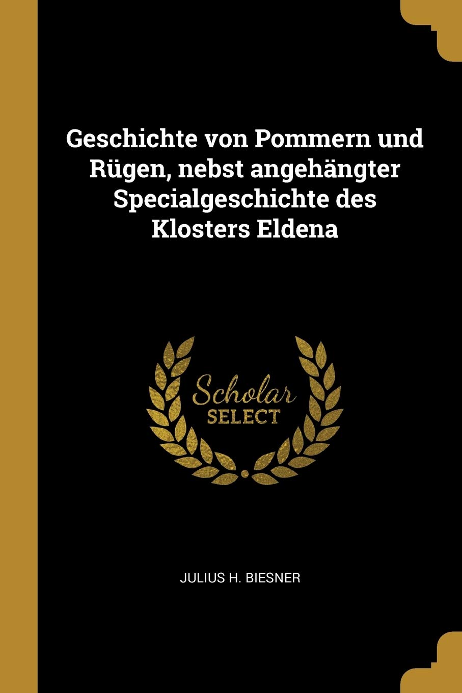 Geschichte von Pommern und Rügen, nebst angehängter Specialgeschichte des Klosters Eldena Politics & History