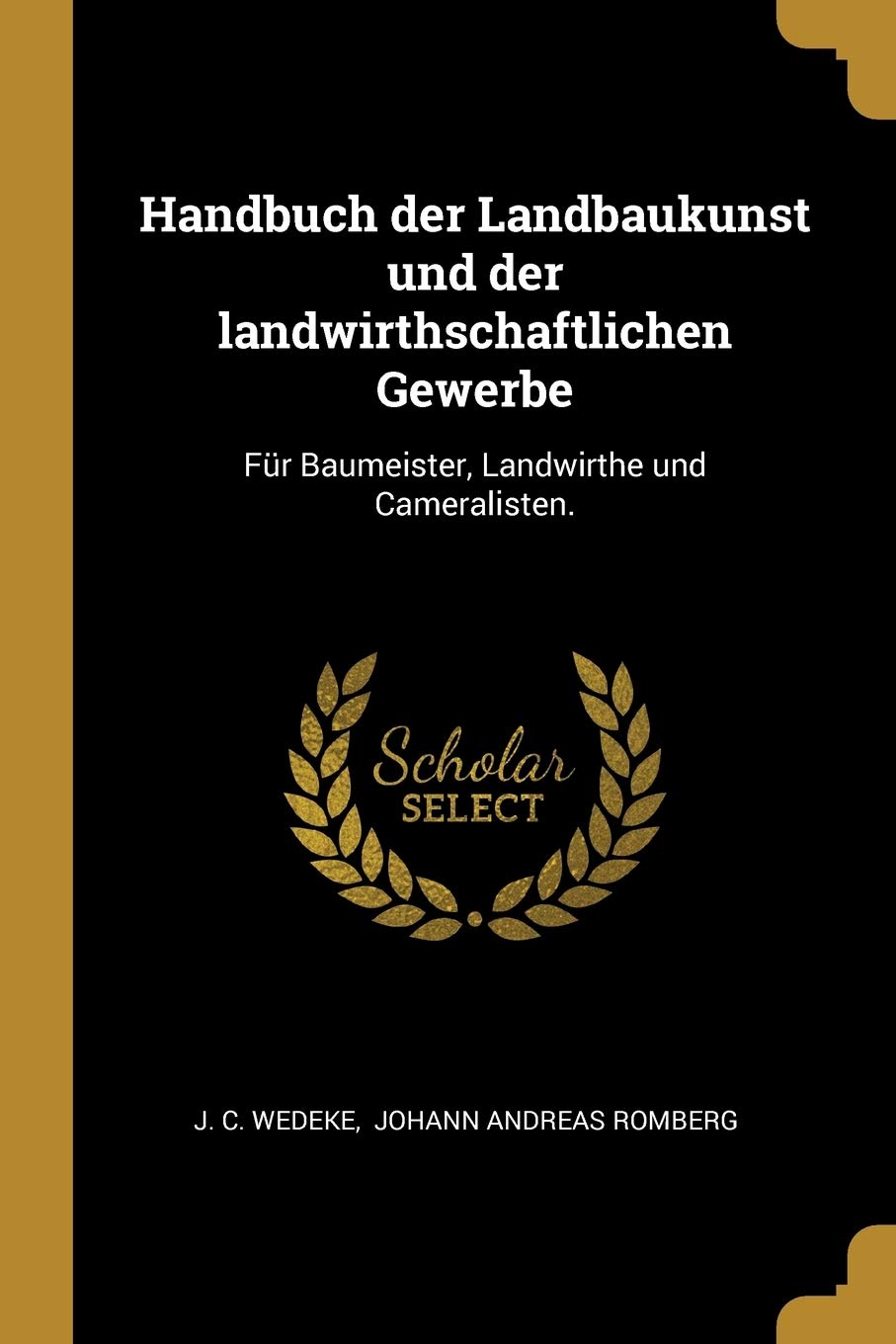 Handbuch Der Landbaukunst Und Der Landwirthschaftlichen Gewerbe: Für Baumeister, Landwirthe Und Cameralisten. Politics & History
