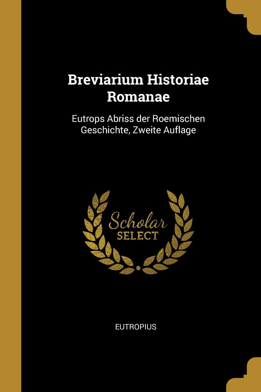 Breviarium Historiae Romanae: Eutrops Abriss der Roemischen Geschichte, Zweite Auflage Politics & History