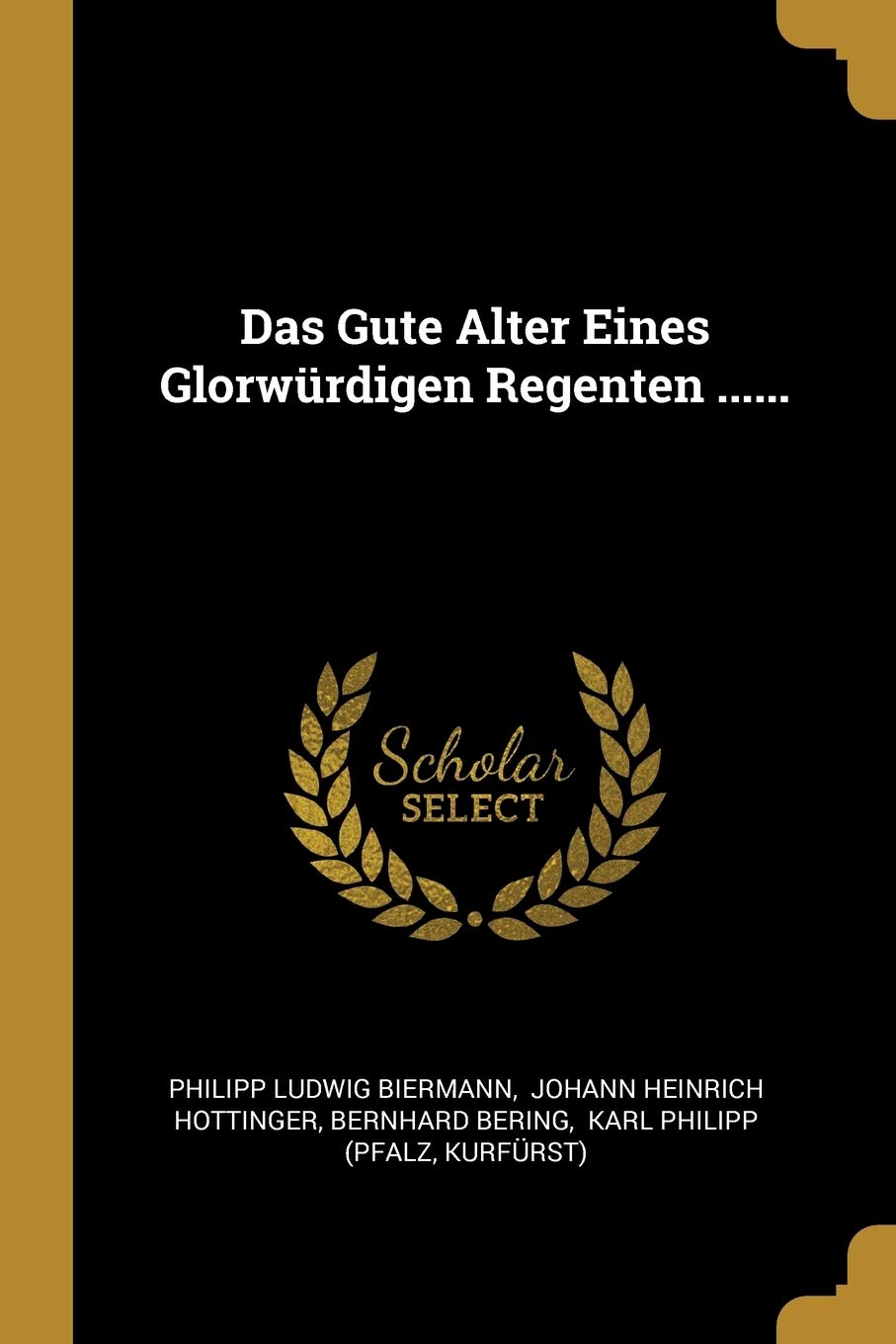Das Gute Alter Eines Glorwürdigen Regenten ...... Politics & History