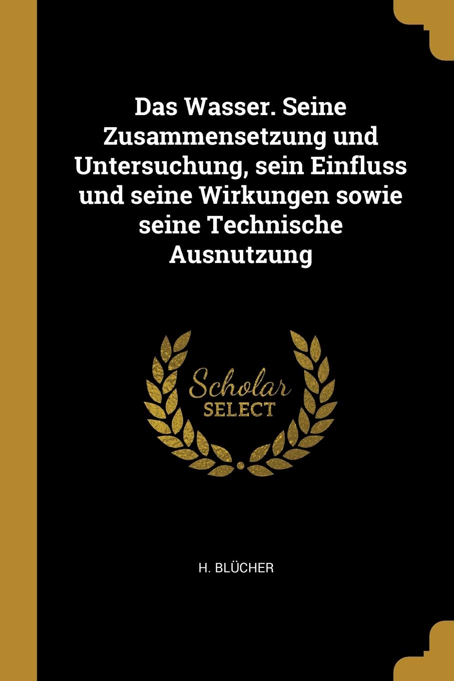 Das Wasser. Seine Zusammensetzung und Untersuchung, sein Einfluss und seine Wirkungen sowie seine Technische Ausnutzung Politics & History