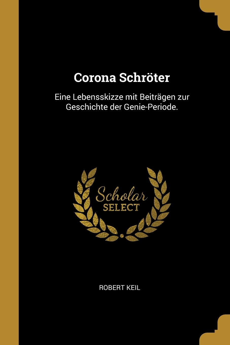 Corona Schröter: Eine Lebensskizze mit Beiträgen zur Geschichte der Genie-Periode. Foreign Languages ​​& Dictionaries