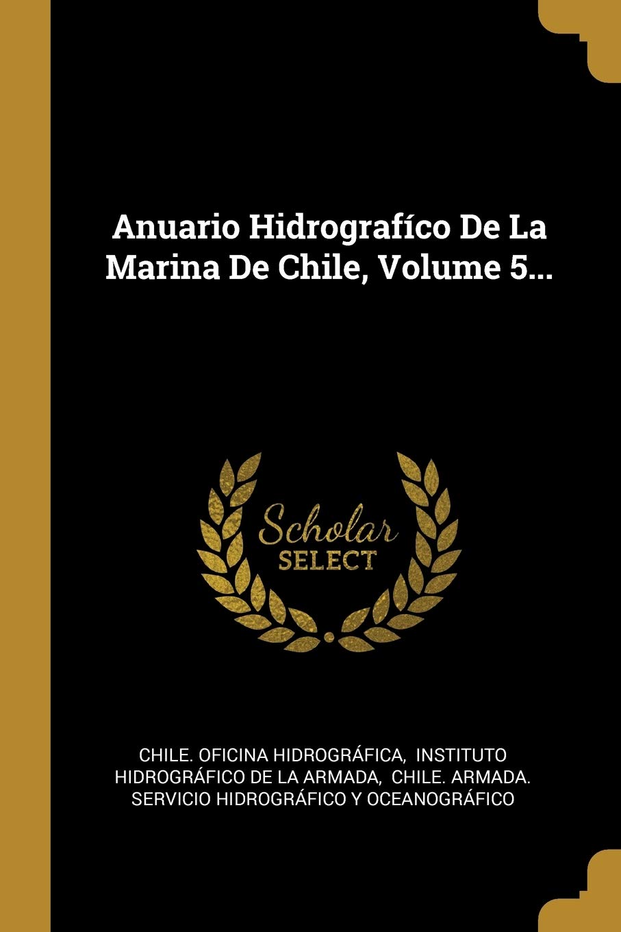 Anuario Hidrografíco De La Marina De Chile, Volume 5... Politics & History
