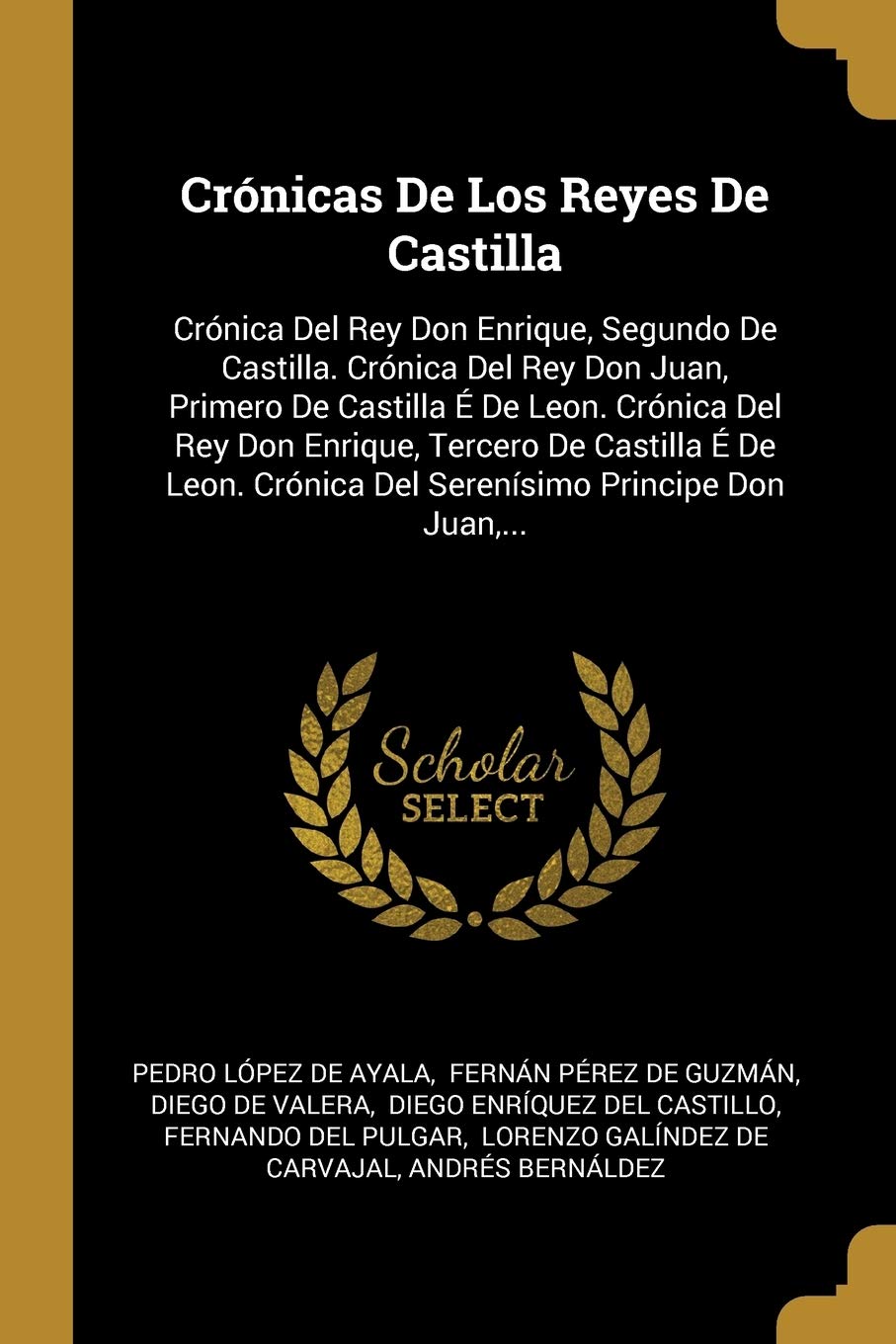 Crónicas De Los Reyes De Castilla: Crónica Del Rey Don Enrique, Segundo De Castilla. Crónica Del Rey Don Juan, Primero De Castilla É De Leon. Crónica ... Crónica Del Serenísimo Principe Don Juan, ... Politics & History