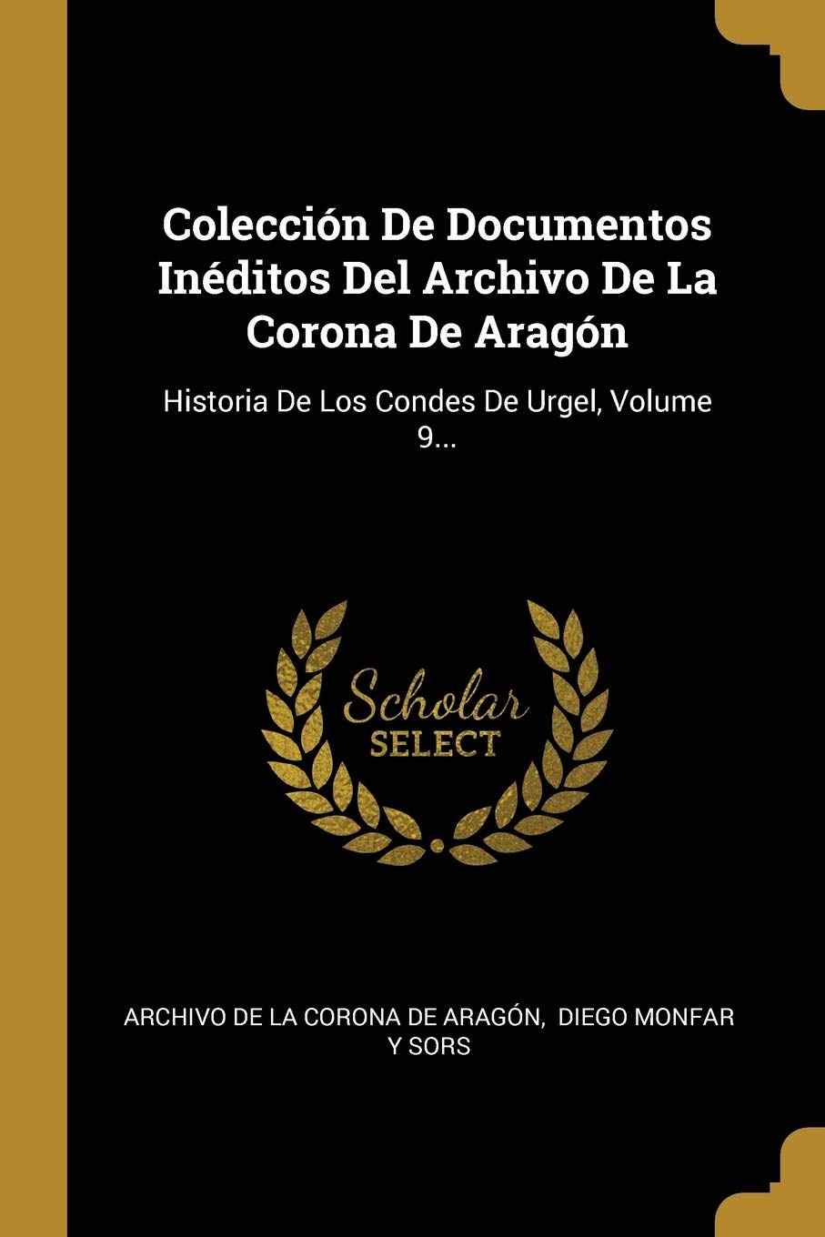Colección De Documentos Inéditos Del Archivo De La Corona De Aragón: Historia De Los Condes De Urgel, Volume 9... Politics & History