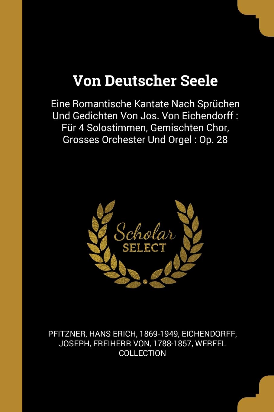 Von Deutscher Seele: Eine Romantische Kantate Nach Sprüchen Und Gedichten Von Jos. Von Eichendorff: Für 4 Solostimmen, Gemischten Chor, Grosses Orchester Und Orgel: Op. 28 Politics & History