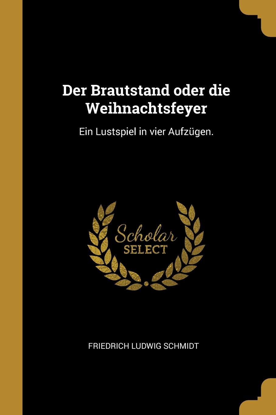 Der Brautstand oder die Weihnachtsfeyer: Ein Lustspiel in vier Aufzügen. Politics & History