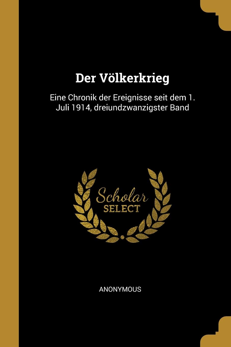 Der Völkerkrieg: Eine Chronik der Ereignisse seit dem 1. Juli 1914, dreiundzwanzigster Band Politics & History