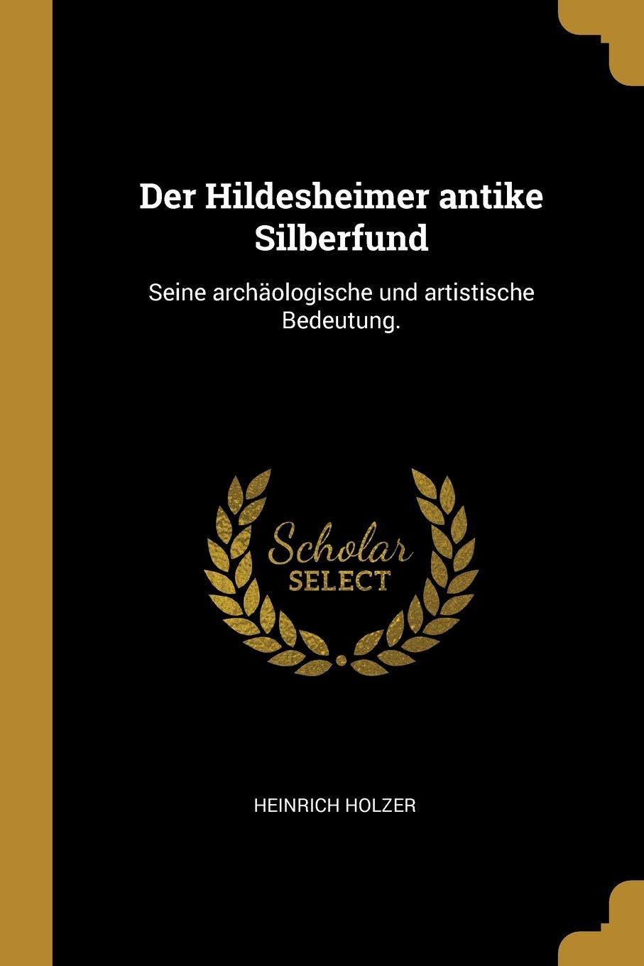 Der Hildesheimer antike Silberfund: Seine archäologische und artistische Bedeutung. Politics & History