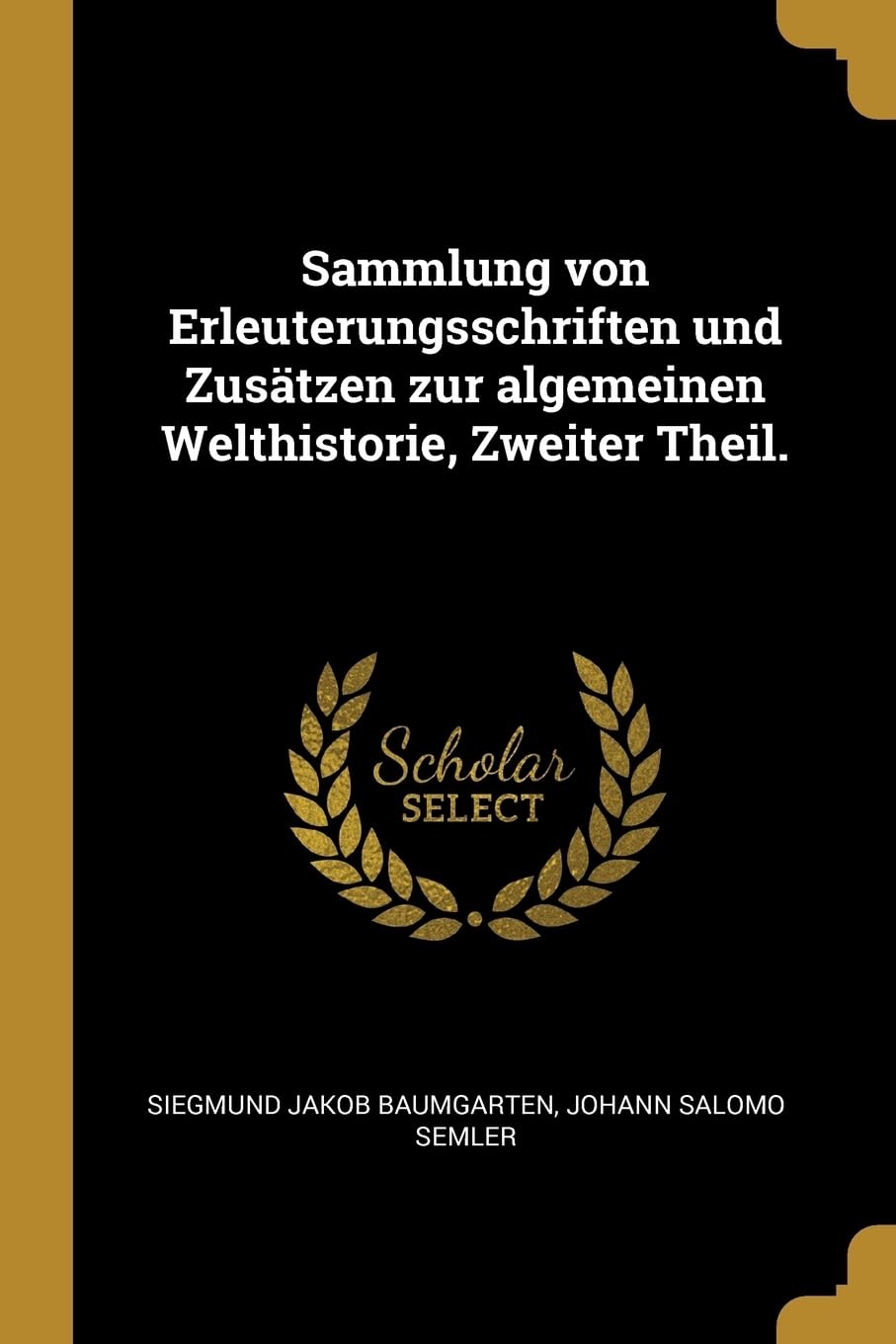 Sammlung von Erleuterungsschriften und Zustzen zur algemeinen Welthistorie, Zweiter Theil. Politics & History
