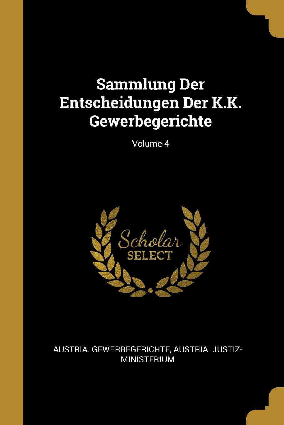 Sammlung Der Entscheidungen Der K.K. Gewerbegerichte; Volume 4 Law