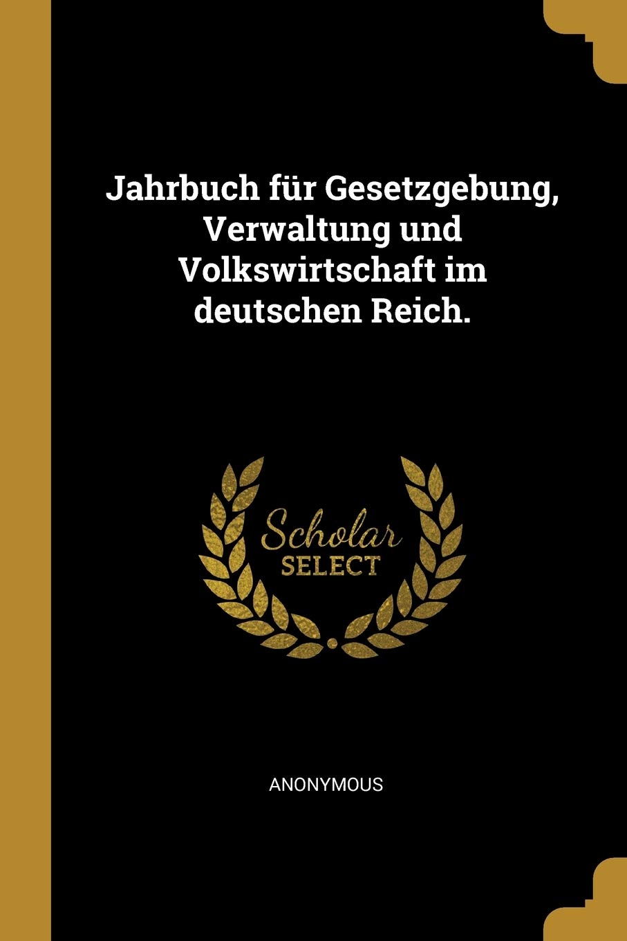 Jahrbuch für Gesetzgebung, Verwaltung und Volkswirtschaft im deutschen Reich. Business, Finance & Career