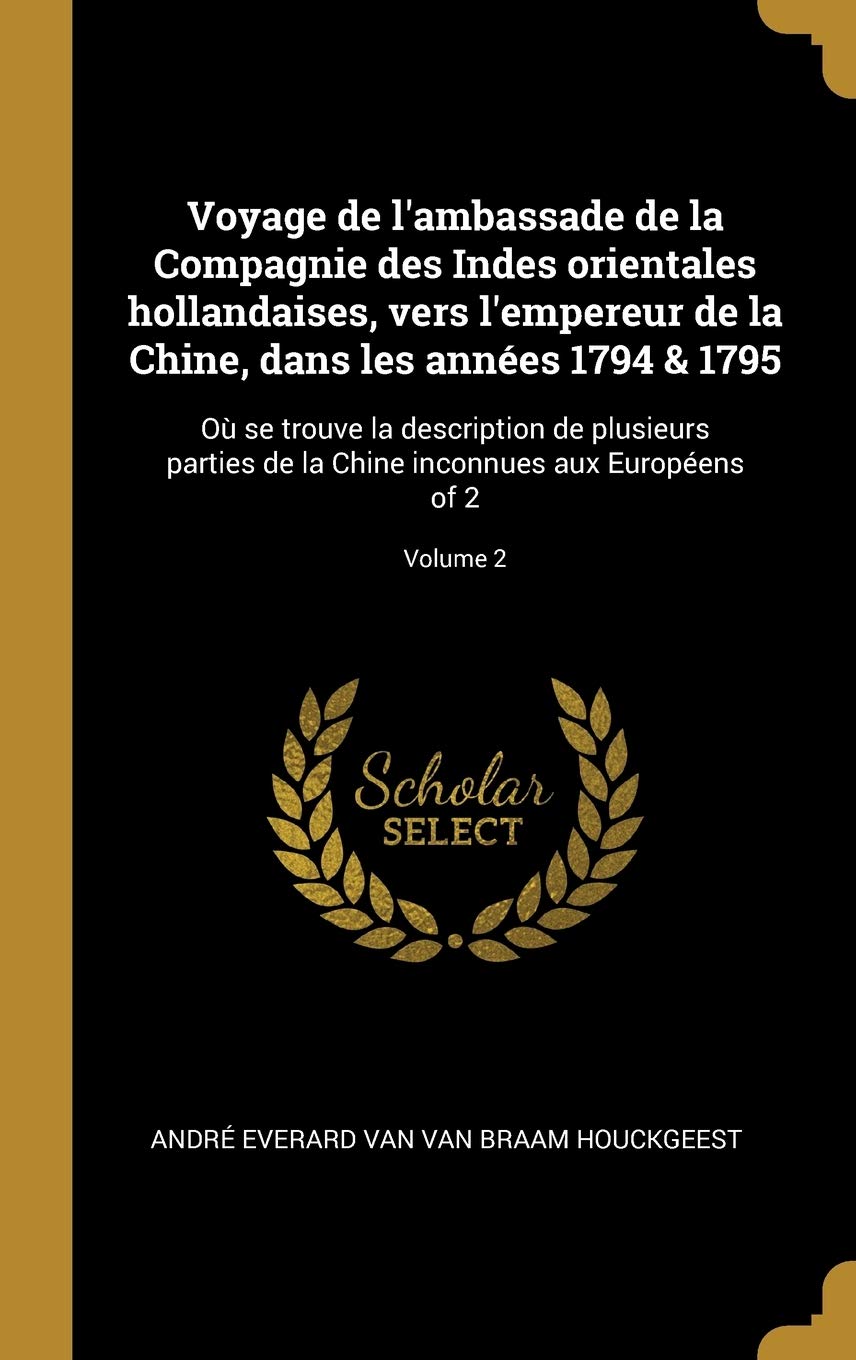 Voyage de l'ambassade de la Compagnie des Indes orientales hollandaises, vers l'empereur de la Chine, dans les années 1794 & 1795: Où se trouve la ... Chine inconnues aux Européens of 2; Volume 2 book