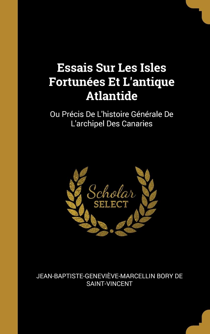 Essais Sur Les Isles Fortunées Et L'antique Atlantide: Ou Précis De L'histoire Générale De L'archipel Des Canaries book