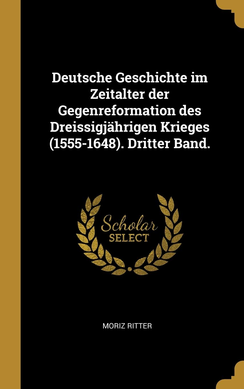 Deutsche Geschichte im Zeitalter der Gegenreformation des Dreissigjhrigen Krieges (1555-1648). Dritter Band. Politics & History