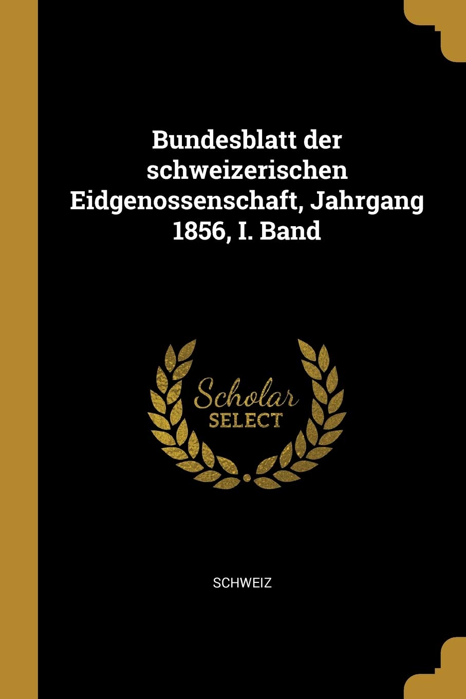 Bundesblatt der schweizerischen Eidgenossenschaft, Jahrgang 1856, I. Band Politics & History