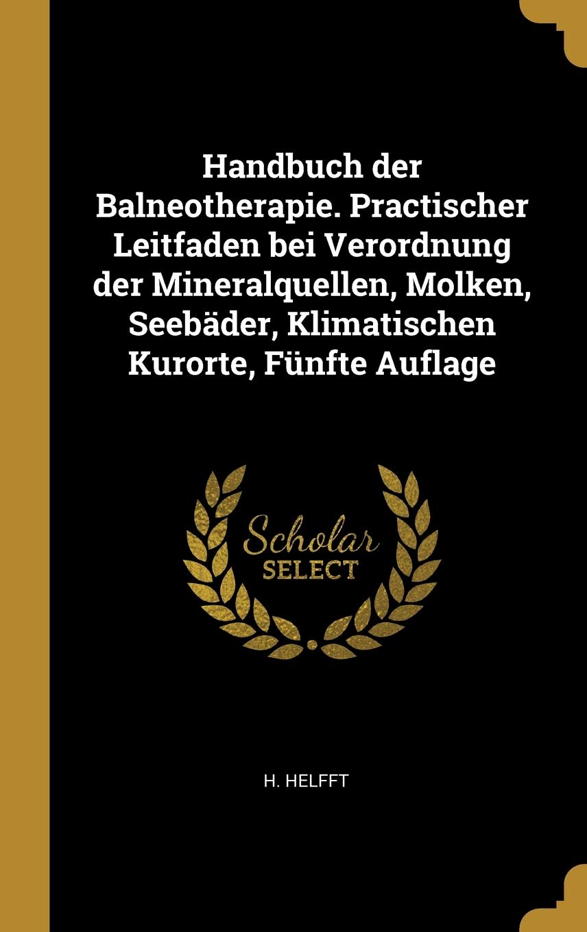 Handbuch der Balneotherapie. Practischer Leitfaden bei Verordnung der Mineralquellen, Molken, Seebäder, Klimatischen Kurorte, Fünfte Auflage Politics & History