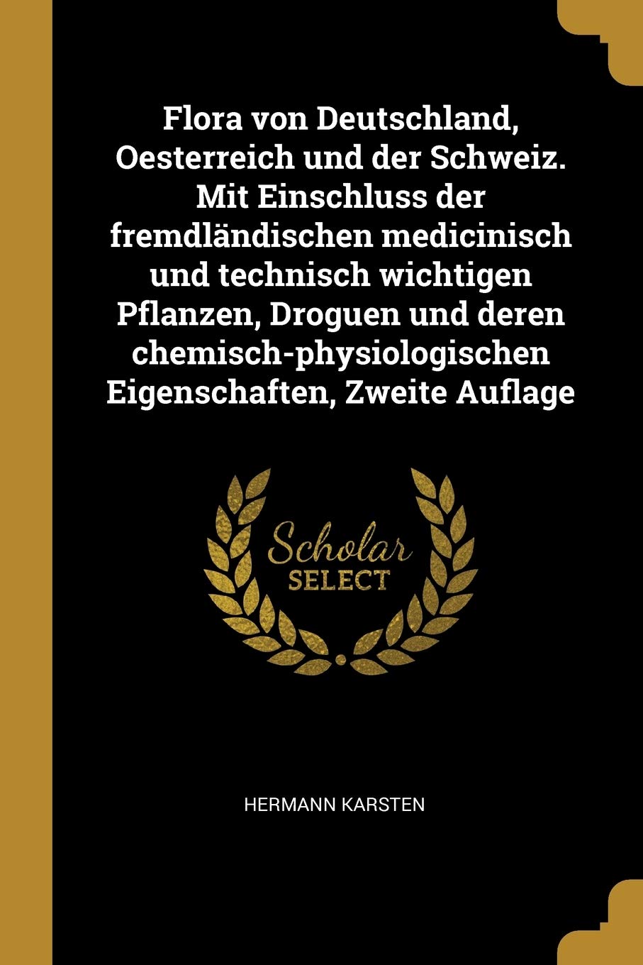 Flora Von Deutschland, Oesterreich Und Der Schweiz. Mit Einschluss Der Fremdländischen Medicinisch Und Technisch Wichtigen Pflanzen, Droguen Und Deren ... Eigenschaften, Zweite Auflage General education