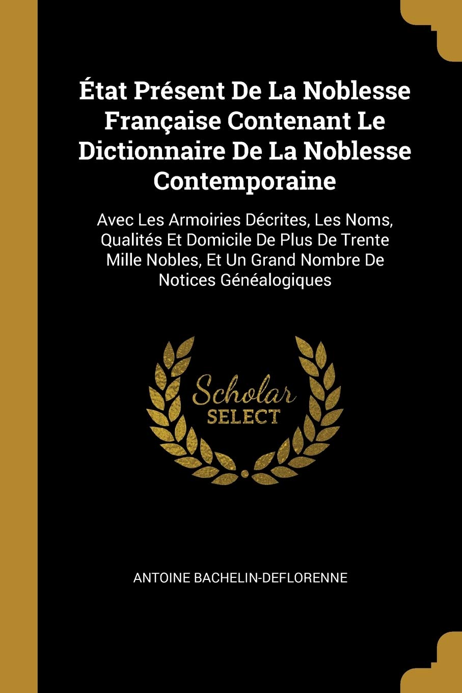 État Présent De La Noblesse Française Contenant Le Dictionnaire De La Noblesse Contemporaine: Avec Les Armoiries Décrites, Les Noms, Qualités Et ... Et Un Grand Nombre De Notices Généalogiques book