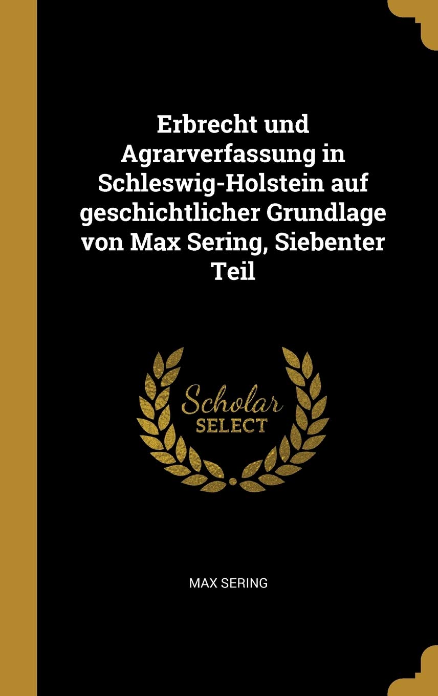 Erbrecht und Agrarverfassung in Schleswig-Holstein auf geschichtlicher Grundlage von Max Sering, Siebenter Teil Business, Finance & Career