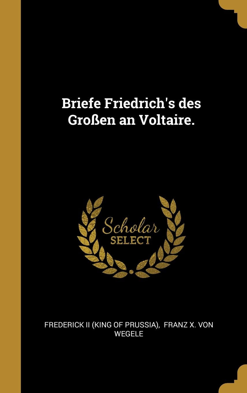 Briefe Friedrich's des Großen an Voltaire. Politics & History