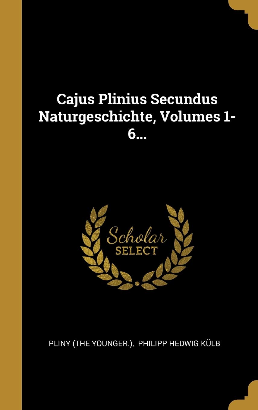 Cajus Plinius Secundus Naturgeschichte, Volumes 1-6... Politics & History