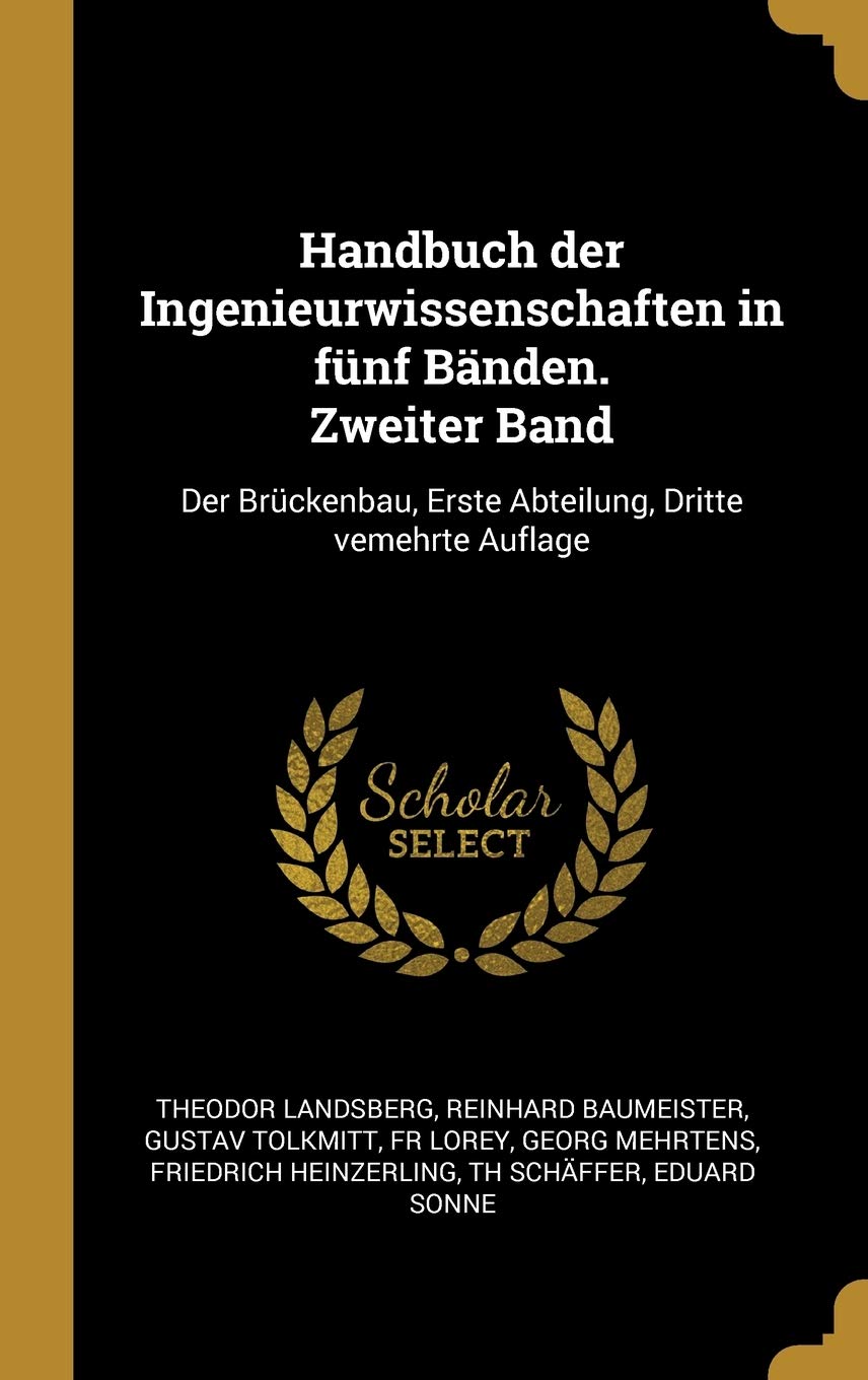 Handbuch der Ingenieurwissenschaften in fünf Bänden. Zweiter Band: Der Brückenbau, Erste Abteilung, Dritte vemehrte Auflage Politics & History