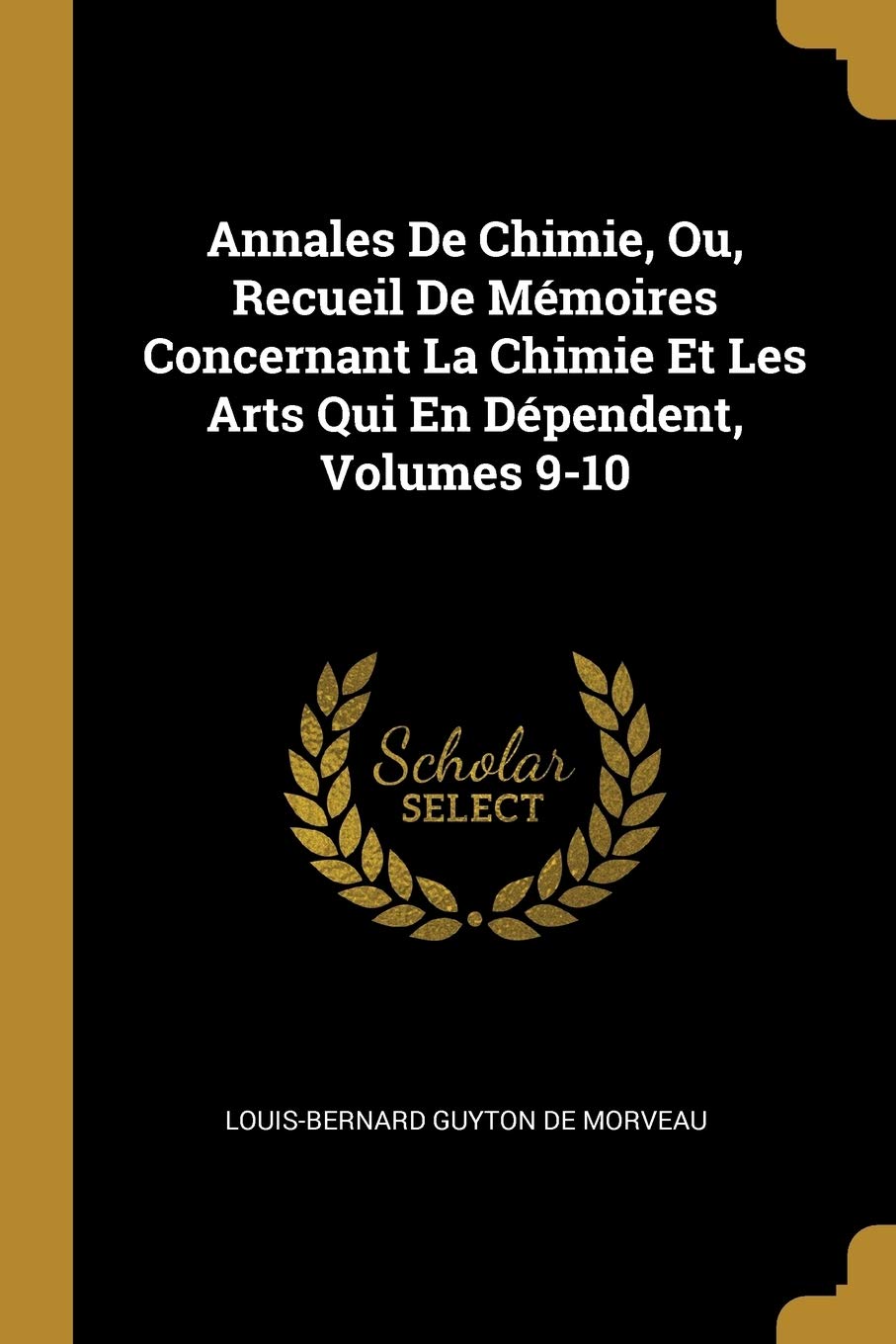 Annales De Chimie, Ou, Recueil De Mémoires Concernant La Chimie Et Les Arts Qui En Dépendent, Volumes 9-10 Politics & History