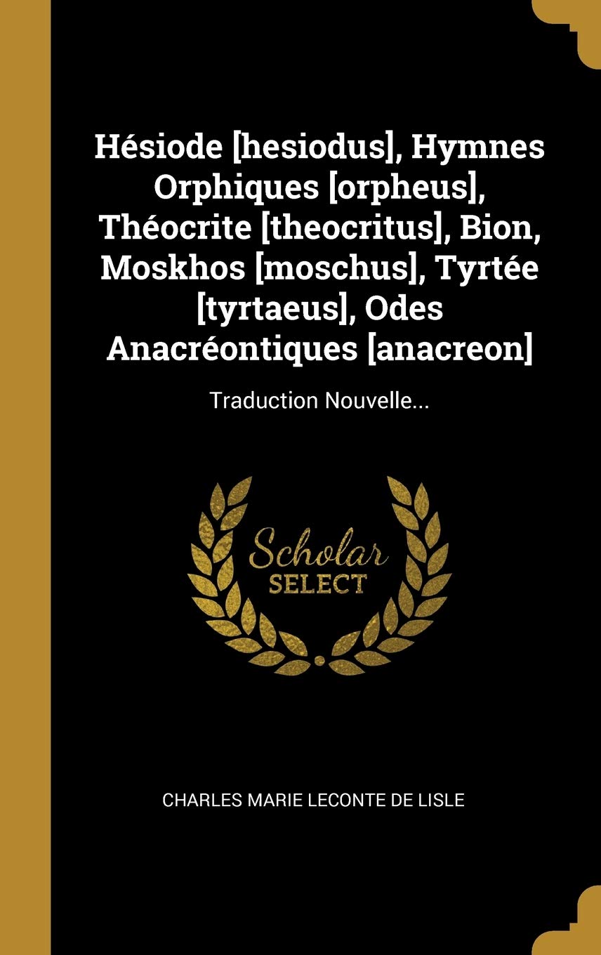 Hsiode , Hymnes Orphiques , Thocrite , Bion, Moskhos , Tyrte , Odes Anacrontiques : Traduction Nouvelle... book