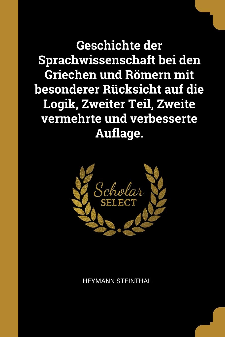 Geschichte der Sprachwissenschaft bei den Griechen und Römern mit besonderer Rücksicht auf die Logik, Zweiter Teil, Zweite vermehrte und verbesserte Auflage. Social Sciences