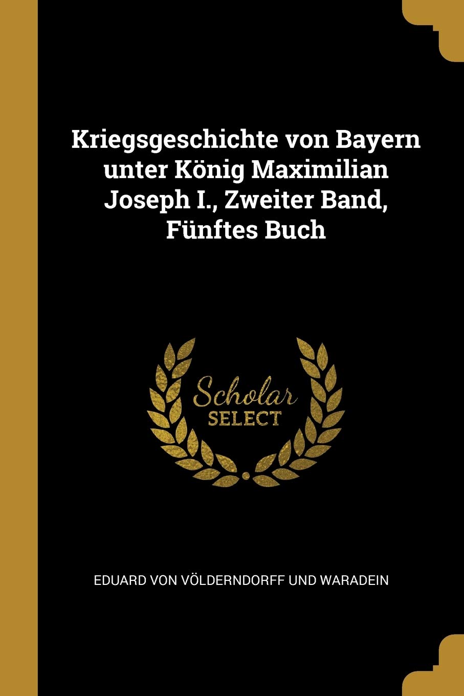 Kriegsgeschichte von Bayern unter König Maximilian Joseph I., Zweiter Band, Fünftes Buch Politics & History