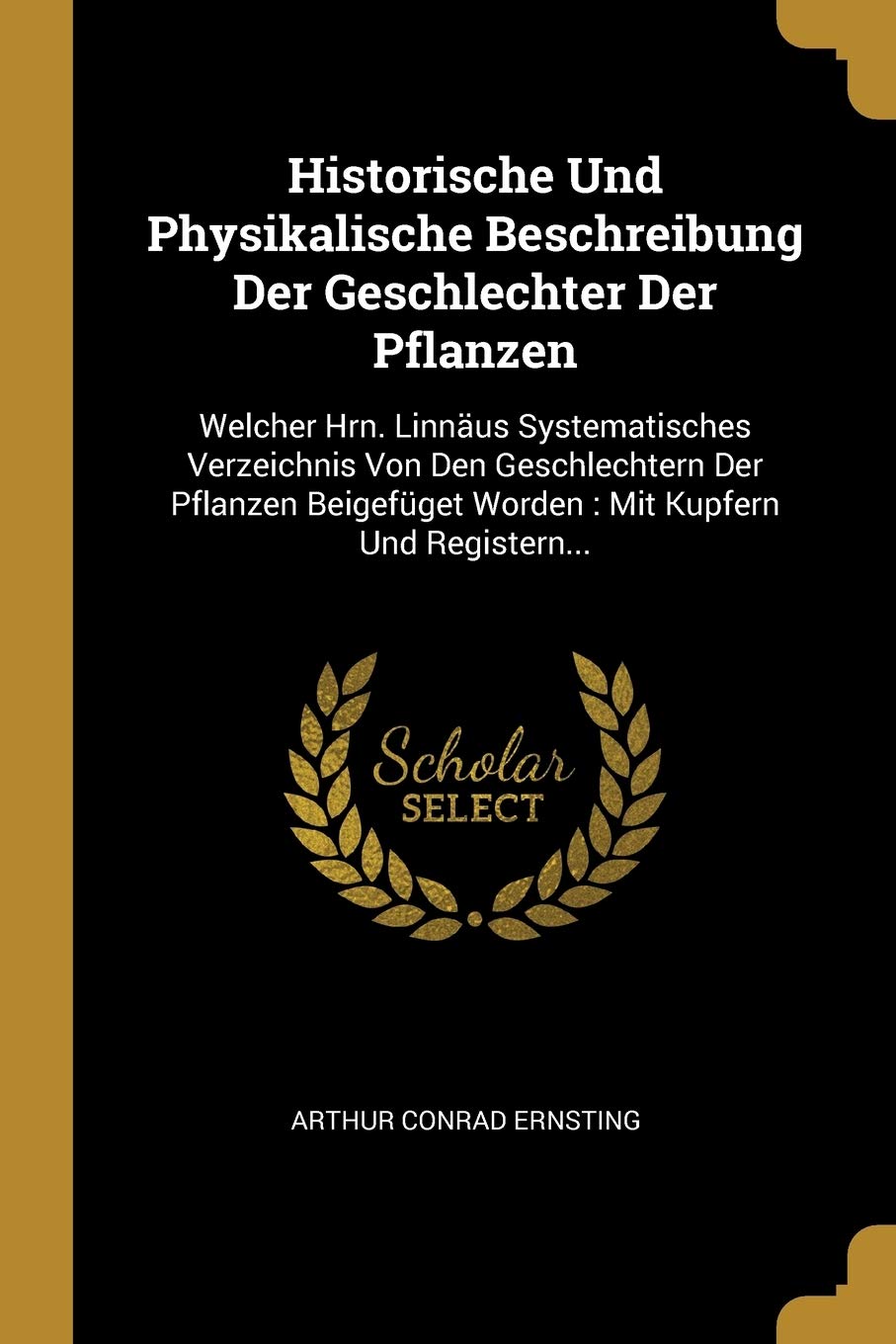 Historische Und Physikalische Beschreibung Der Geschlechter Der Pflanzen: Welcher Hrn. Linnäus Systematisches Verzeichnis Von Den Geschlechtern Der ... Worden: Mit Kupfern Und Registern... Politics & History