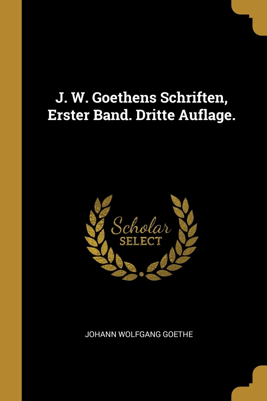 J. W. Goethens Schriften, Erster Band. Dritte Auflage. Politics & History