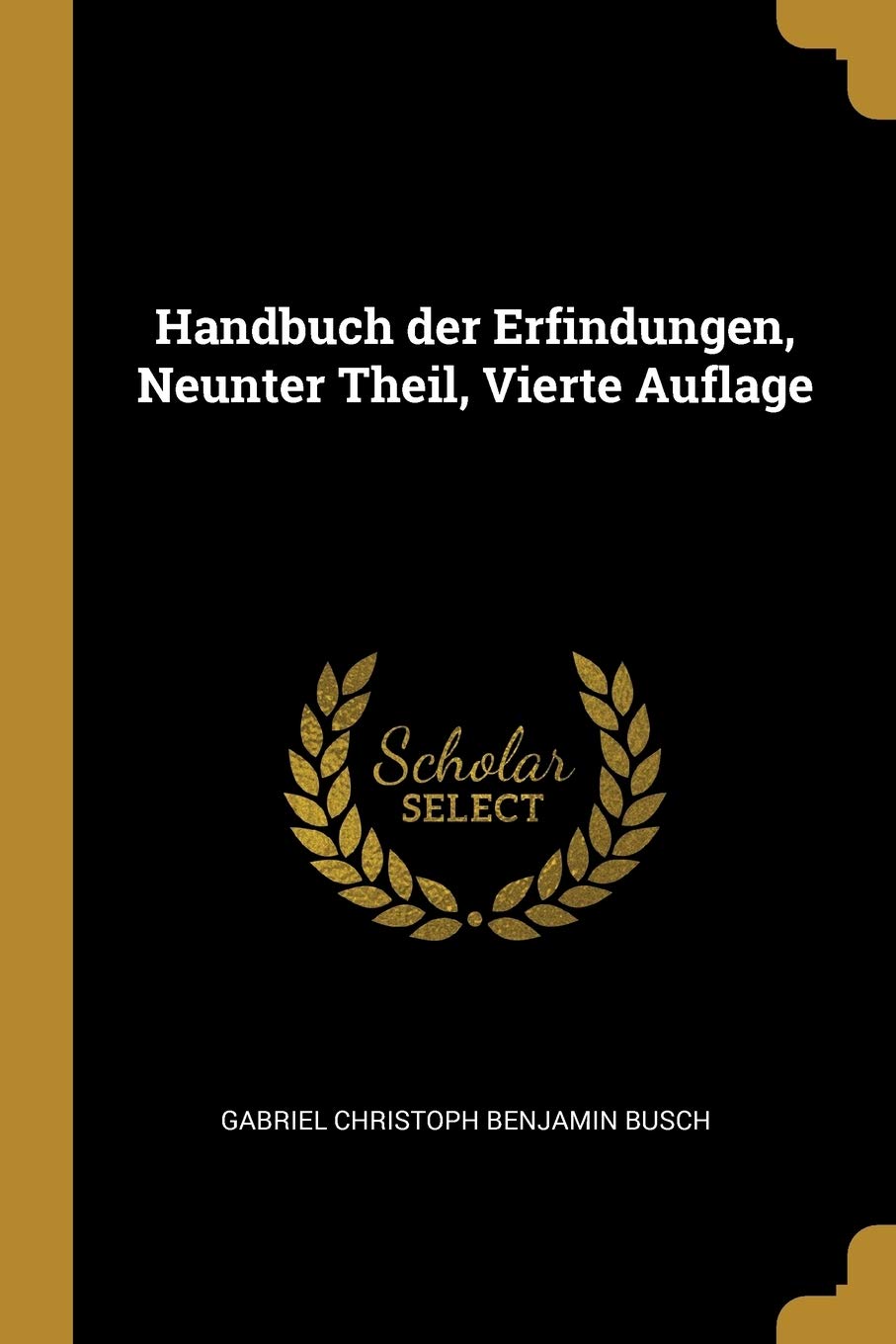 Handbuch der Erfindungen, Neunter Theil, Vierte Auflage Politics & History