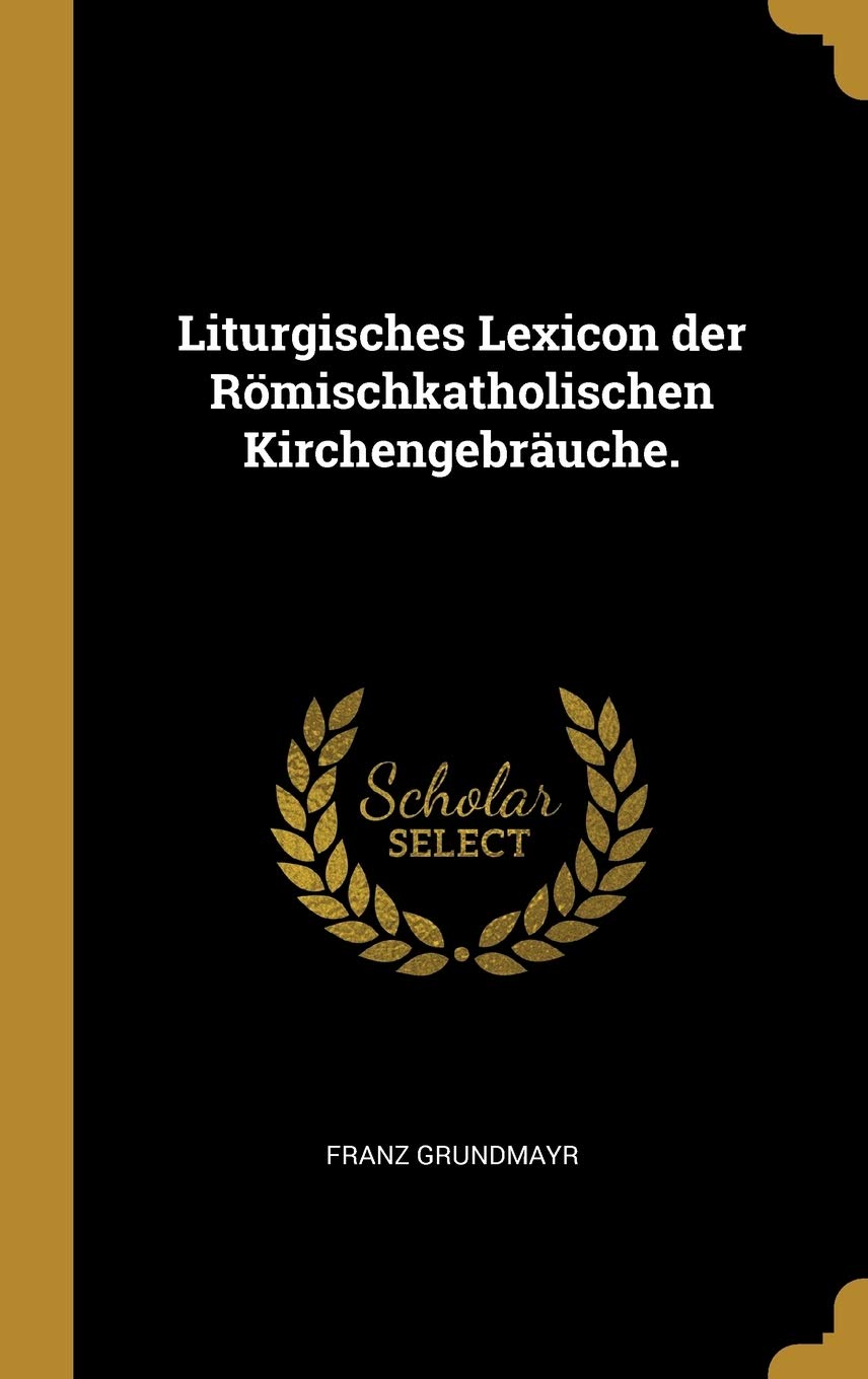 Liturgisches Lexicon der Römischkatholischen Kirchengebräuche. Politics & History