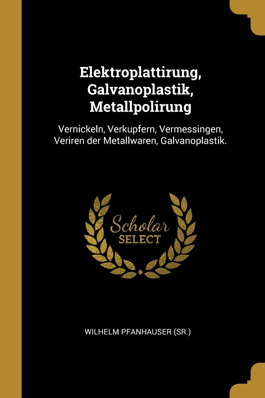 Elektroplattirung, Galvanoplastik, Metallpolirung: Vernickeln, Verkupfern, Vermessingen, Veriren der Metallwaren, Galvanoplastik. Politics & History