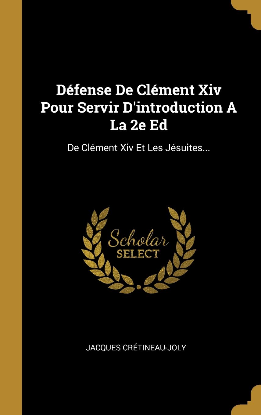 Dfense De Clment Xiv Pour Servir D'introduction A La 2e Ed: De Clment Xiv Et Les Jsuites... book