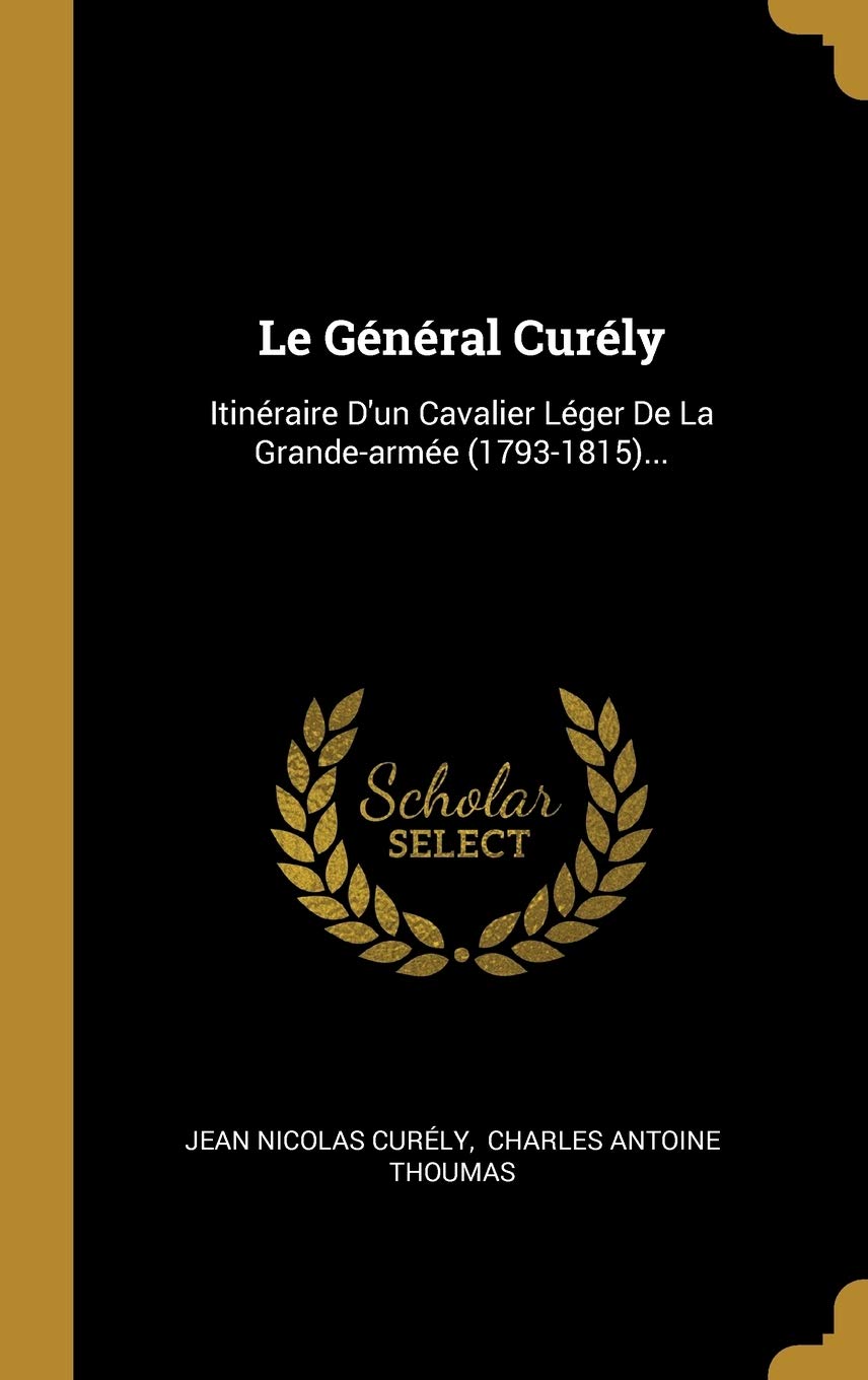 Le Gnral Curly: Itinraire D'un Cavalier Lger De La Grande-arme (1793-1815)... book