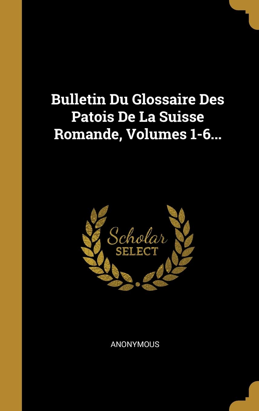 Bulletin Du Glossaire Des Patois De La Suisse Romande, Volumes 1-6... book
