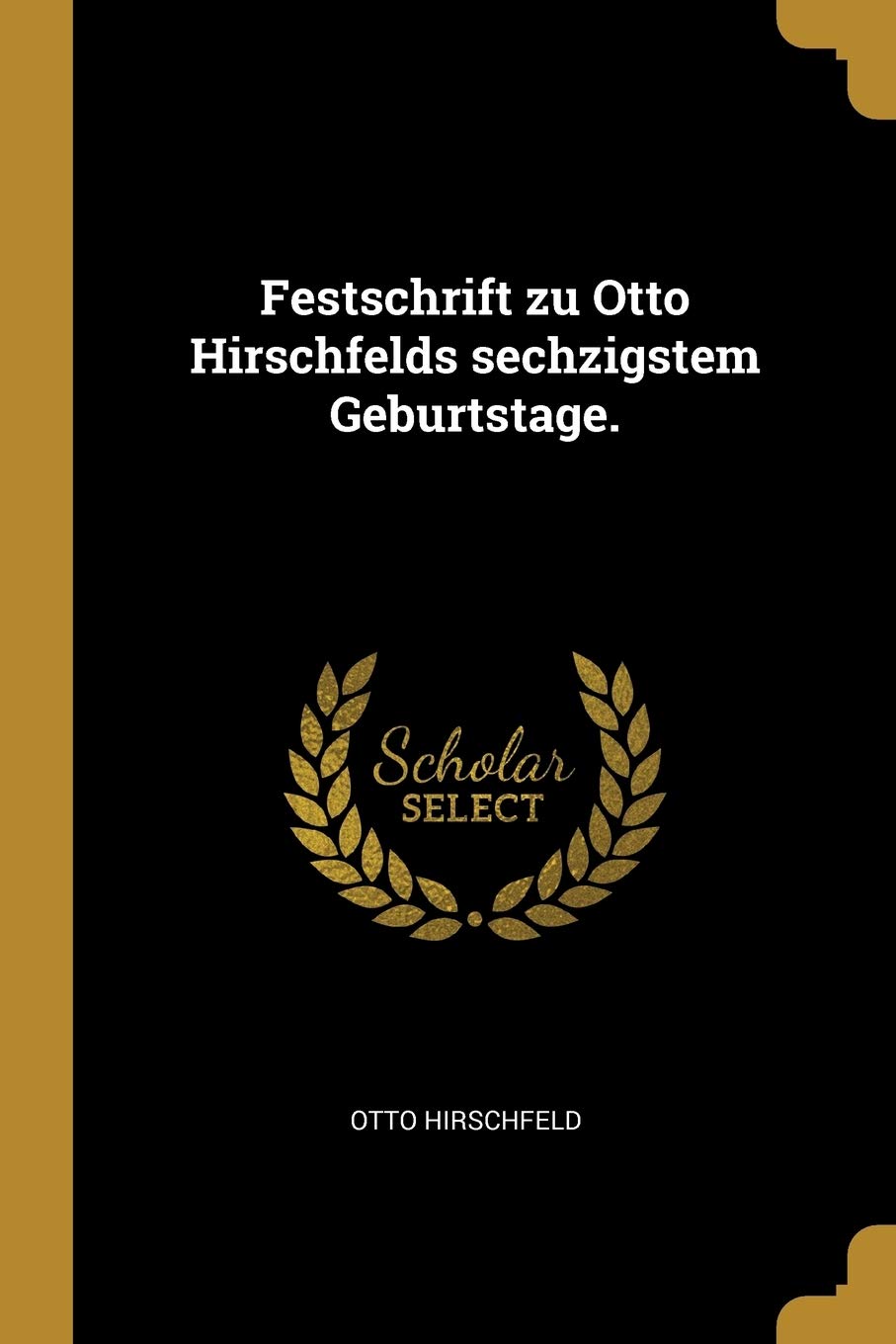 Festschrift zu Otto Hirschfelds sechzigstem Geburtstage. Reference Books