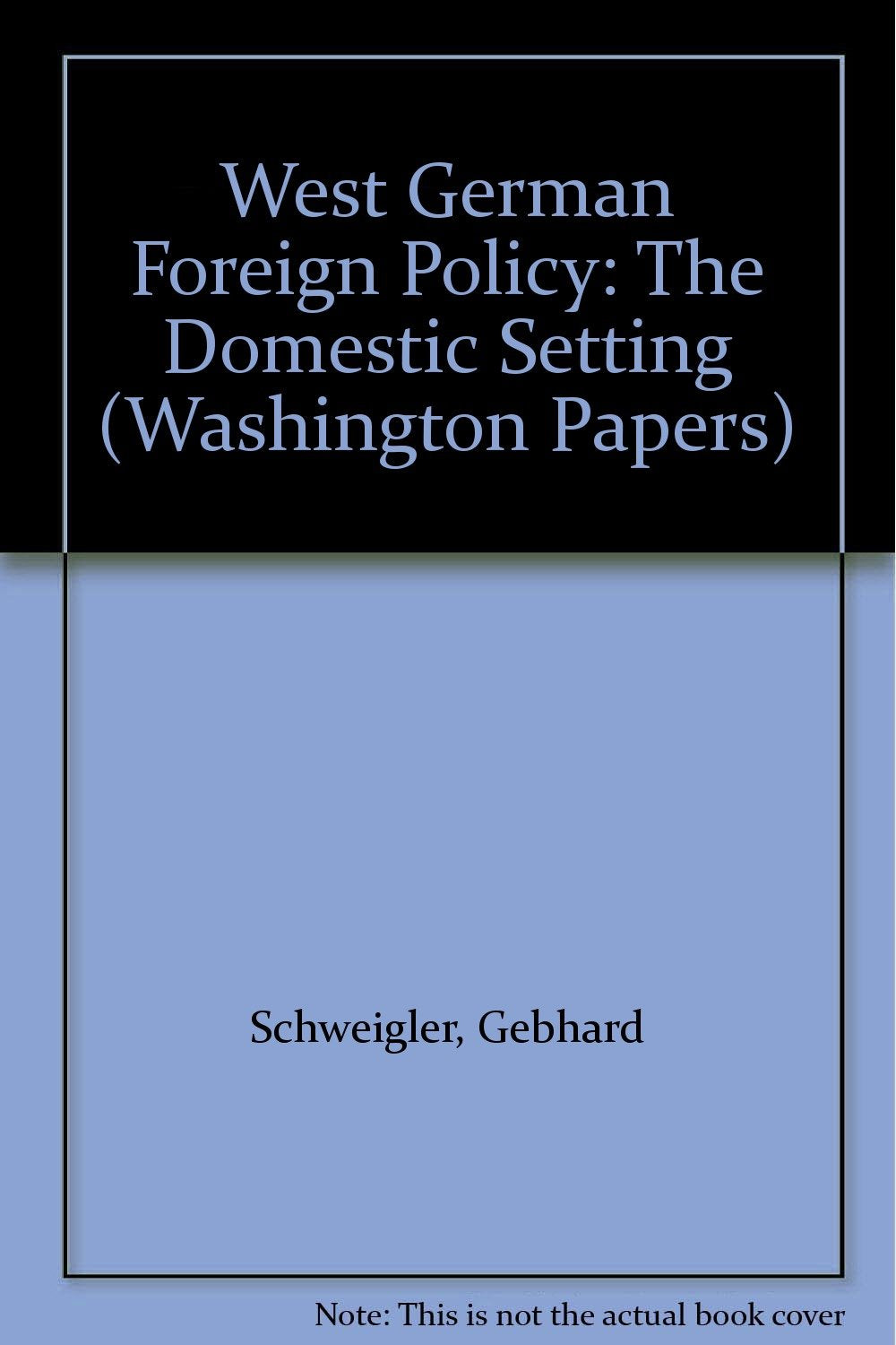 West German Foreign Policy: The Domestic Setting (Washington Papers) Social Sciences