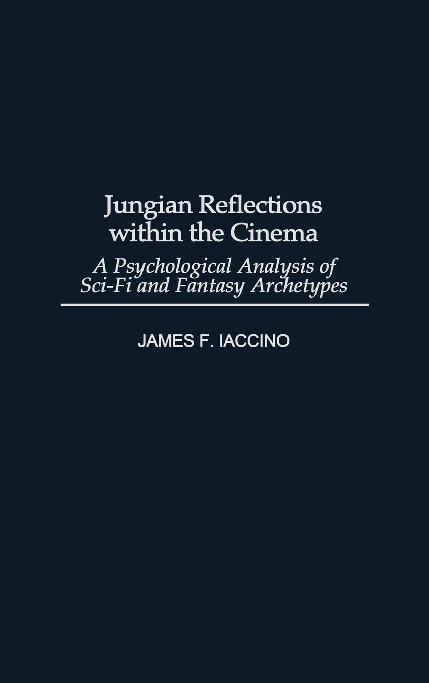 Jungian Reflections Within the Cinema: A Psychological Analysis of Sci-Fi and Fantasy Archetypes (Events of the Twentieth Century) Film, Art & Culture