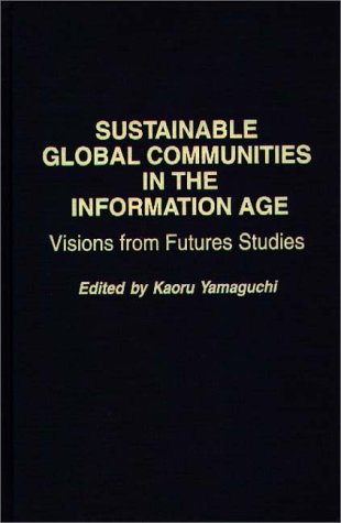 Sustainable Global Communities in the Information Age: Visions from Futures Studies (Praeger Studies on the 21st Century) Social Sciences
