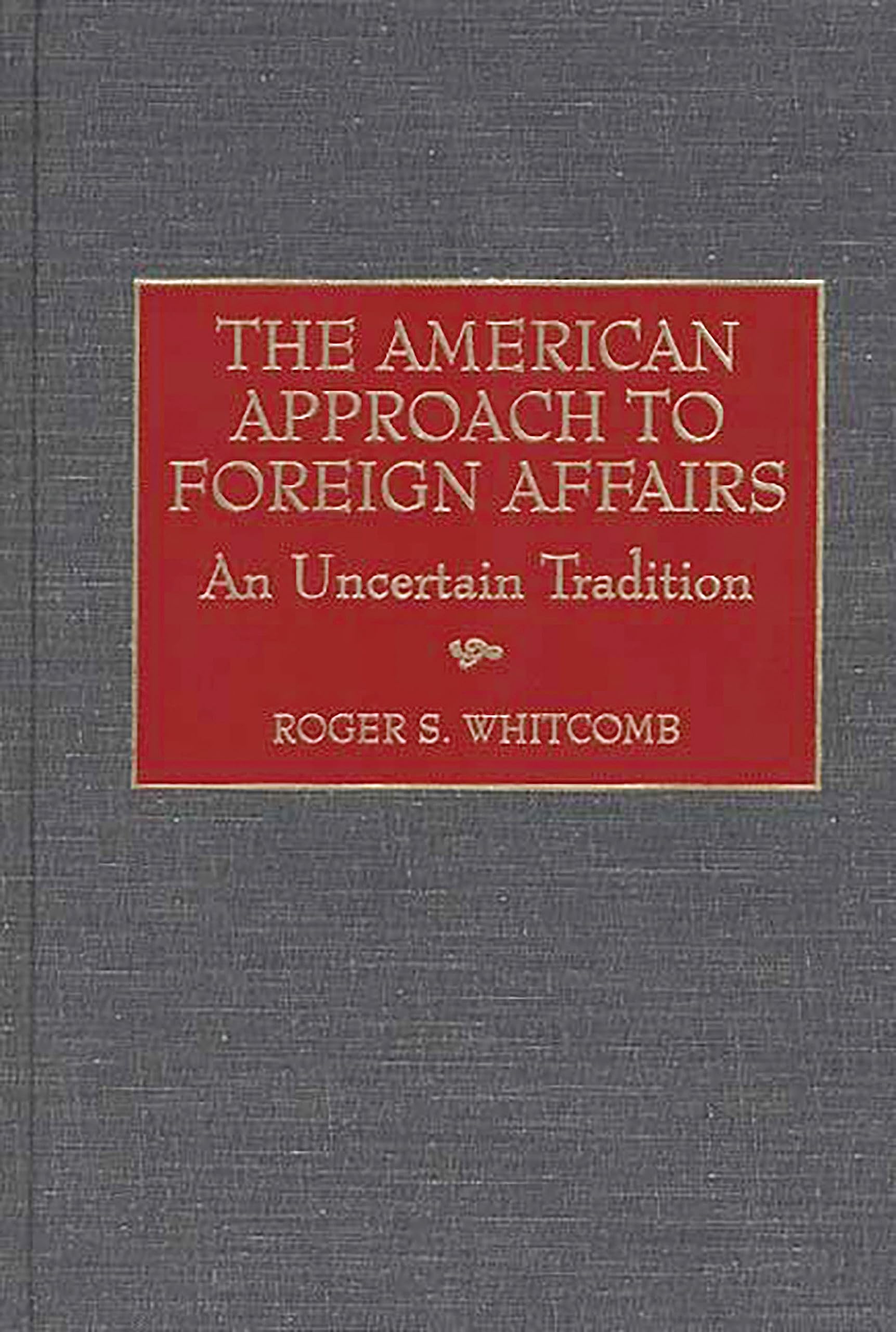 The American Approach to Foreign Affairs: An Uncertain Tradition (Critical Studies in Education and) Law