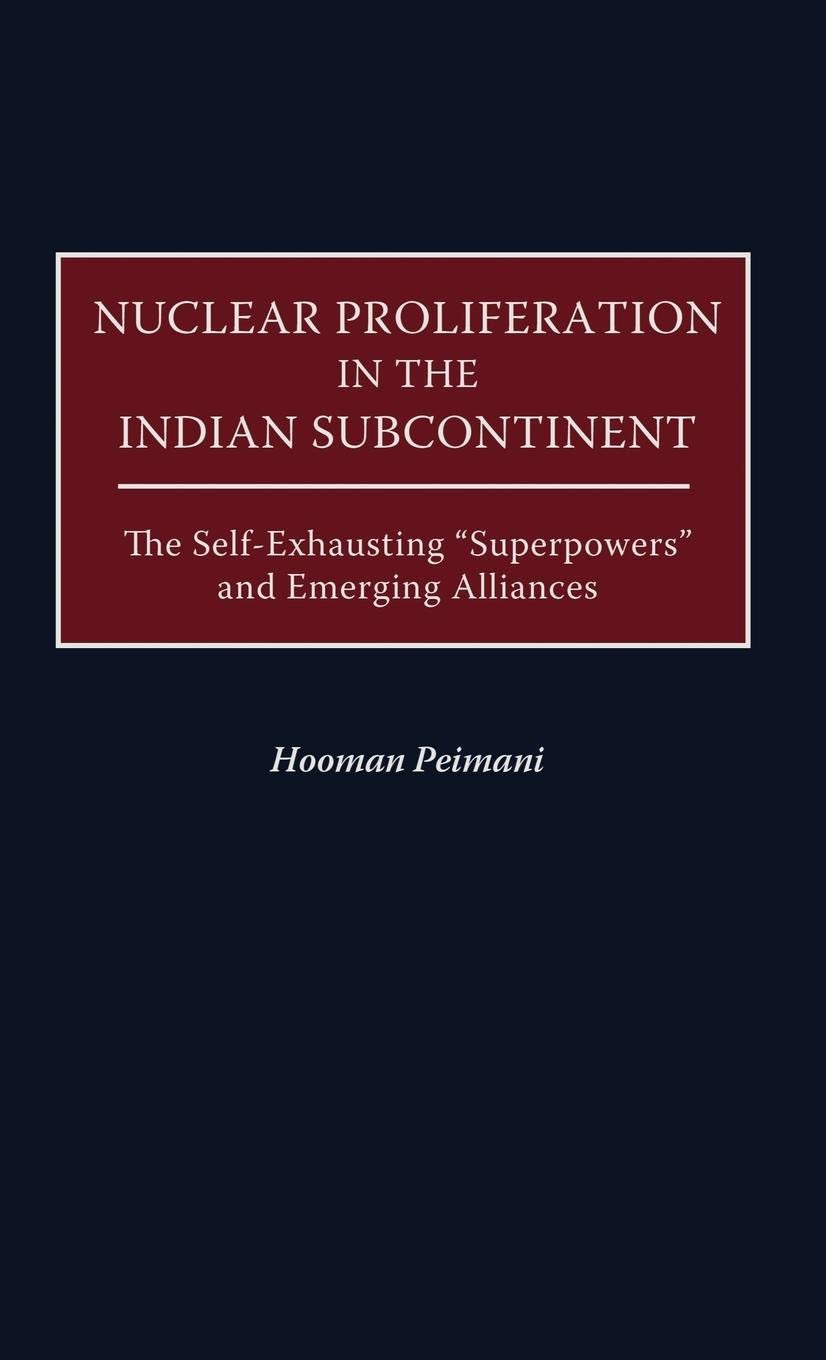 Nuclear Proliferation in the Indian Subcontinent: The Self-Exhausting Superpowers and Emerging Alliances (Praeger Security International) Law