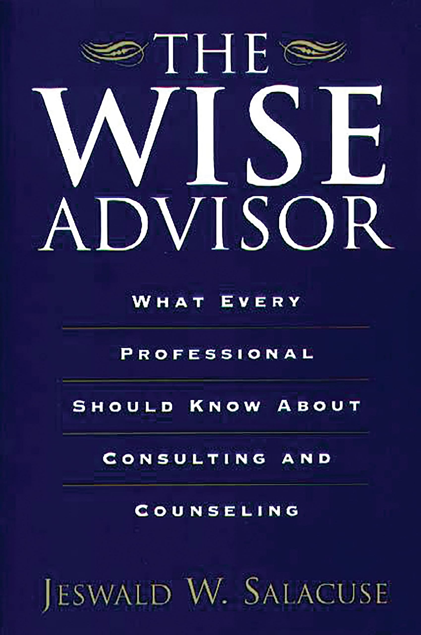 The Wise Advisor: What Every Professional Should Know About Consulting and Counseling book